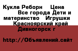 Кукла Реборн  › Цена ­ 13 300 - Все города Дети и материнство » Игрушки   . Красноярский край,Дивногорск г.